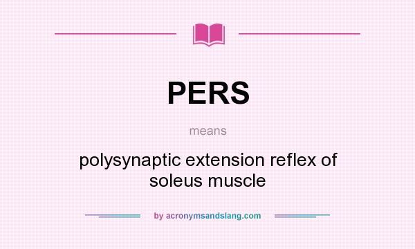 What does PERS mean? It stands for polysynaptic extension reflex of soleus muscle