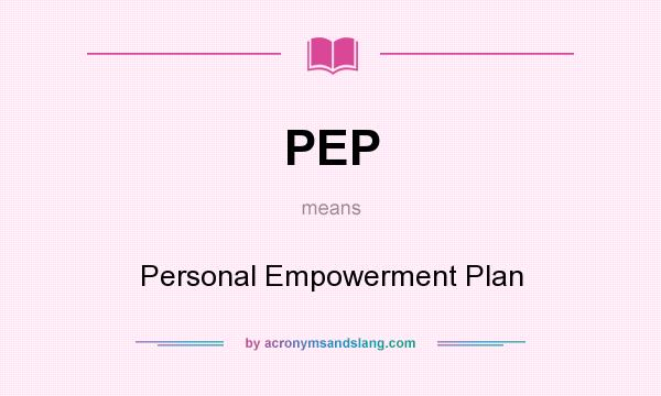 What does PEP mean? It stands for Personal Empowerment Plan