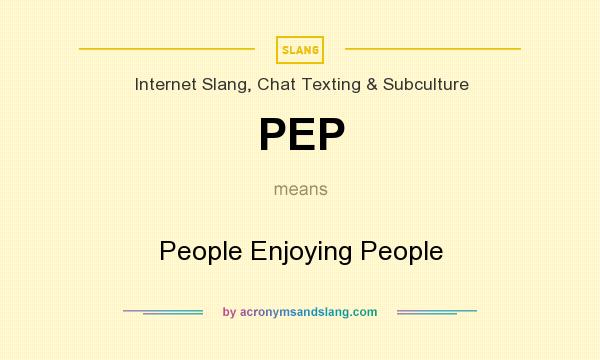 What does PEP mean? It stands for People Enjoying People