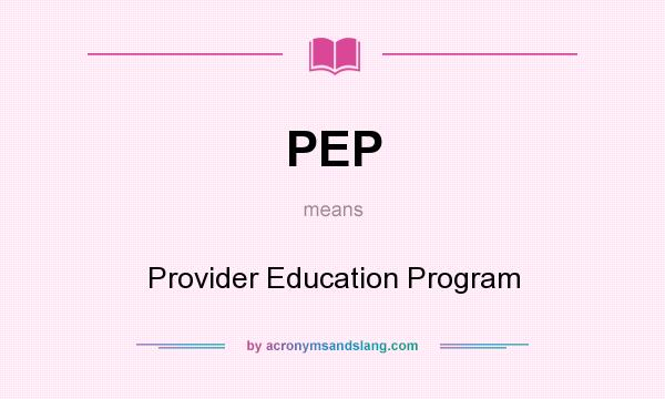 What does PEP mean? It stands for Provider Education Program