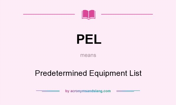 What does PEL mean? It stands for Predetermined Equipment List