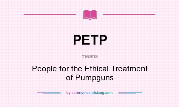 What does PETP mean? It stands for People for the Ethical Treatment of Pumpguns