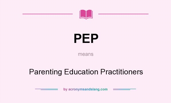 What does PEP mean? It stands for Parenting Education Practitioners