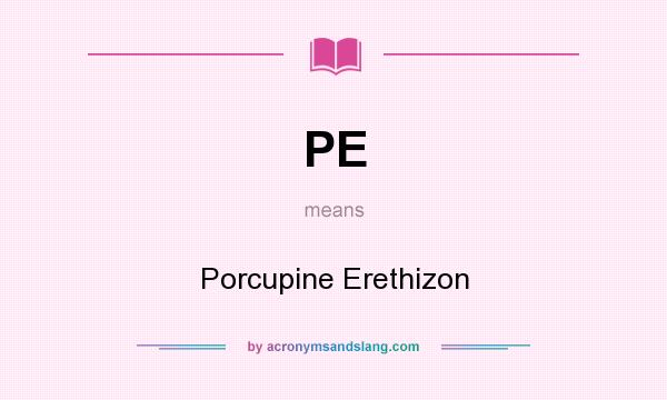 What does PE mean? It stands for Porcupine Erethizon