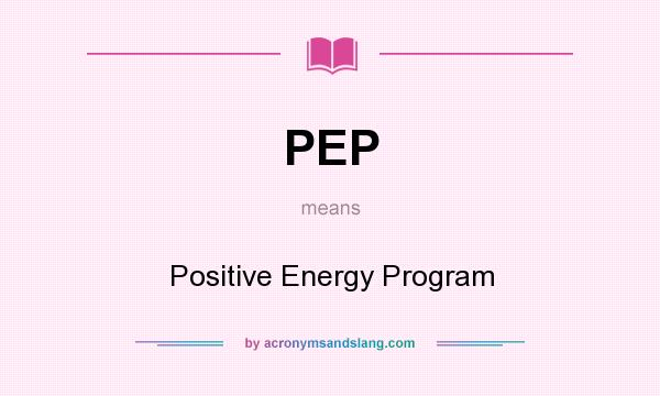 What does PEP mean? It stands for Positive Energy Program