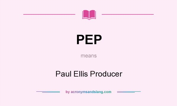 What does PEP mean? It stands for Paul Ellis Producer