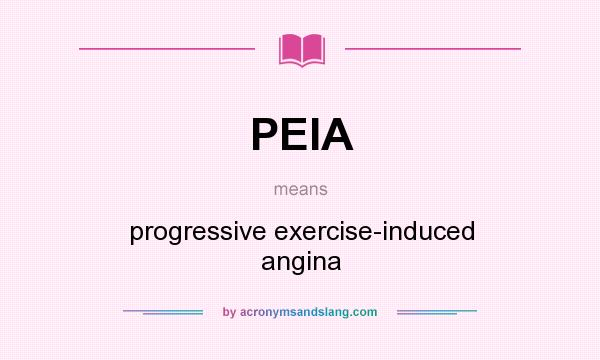 What does PEIA mean? It stands for progressive exercise-induced angina