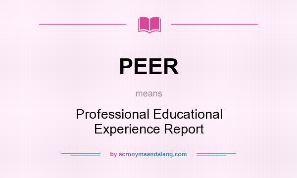 What does PEER mean? It stands for Professional Educational Experience Report