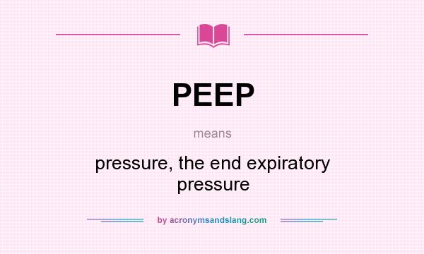 What does PEEP mean? It stands for pressure, the end expiratory pressure