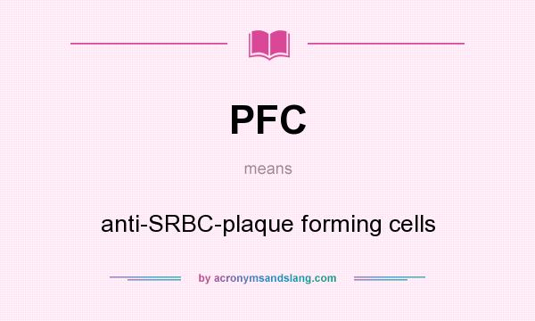 What does PFC mean? It stands for anti-SRBC-plaque forming cells