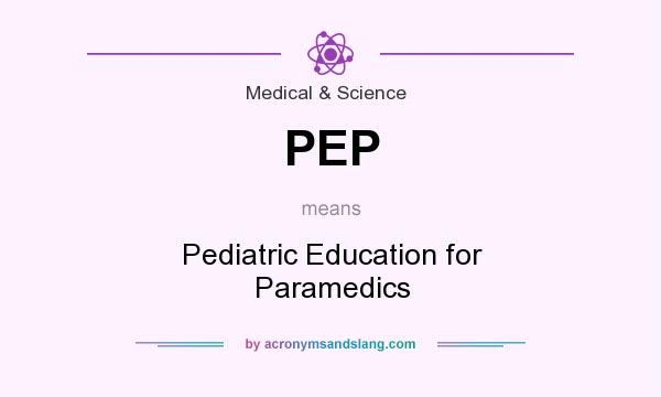 What does PEP mean? It stands for Pediatric Education for Paramedics