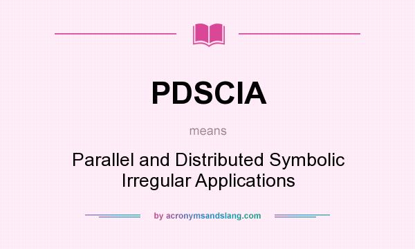 What does PDSCIA mean? It stands for Parallel and Distributed Symbolic Irregular Applications