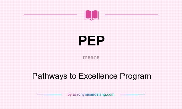 What does PEP mean? It stands for Pathways to Excellence Program