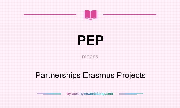 What does PEP mean? It stands for Partnerships Erasmus Projects