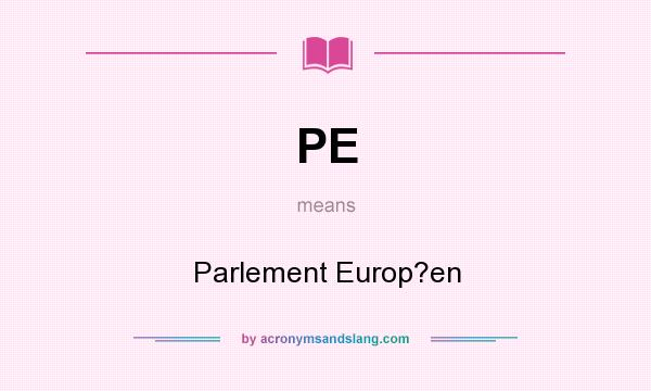 What does PE mean? It stands for Parlement Europ?en