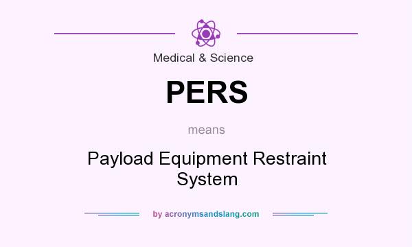 What does PERS mean? It stands for Payload Equipment Restraint System