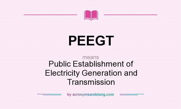 What does PEEGT mean? It stands for Public Establishment of Electricity Generation and Transmission