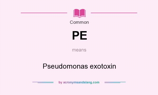 What does PE mean? It stands for Pseudomonas exotoxin