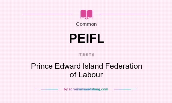 What does PEIFL mean? It stands for Prince Edward Island Federation of Labour