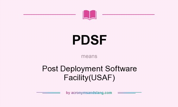 What does PDSF mean? It stands for Post Deployment Software Facility(USAF)