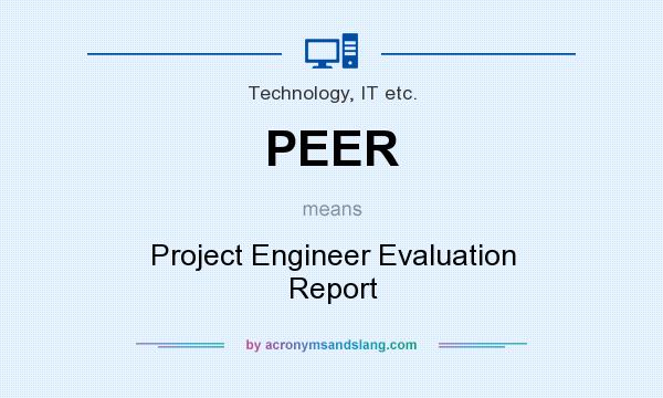 What does PEER mean? It stands for Project Engineer Evaluation Report