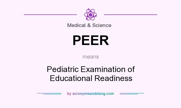 What does PEER mean? It stands for Pediatric Examination of Educational Readiness