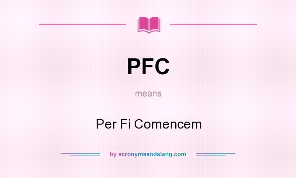 What does PFC mean? It stands for Per Fi Comencem