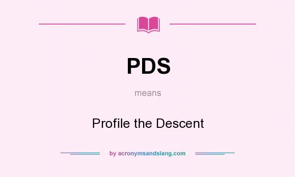 What does PDS mean? It stands for Profile the Descent