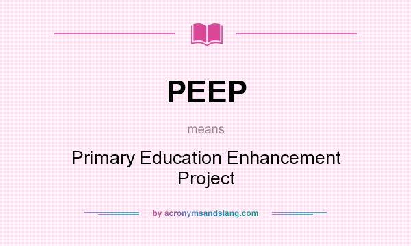What does PEEP mean? It stands for Primary Education Enhancement Project