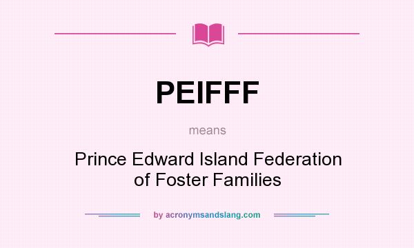 What does PEIFFF mean? It stands for Prince Edward Island Federation of Foster Families
