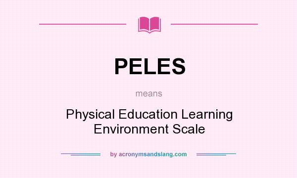 What does PELES mean? It stands for Physical Education Learning Environment Scale