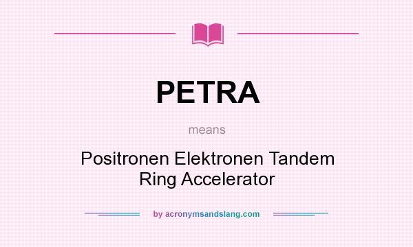 What does PETRA mean? It stands for Positronen Elektronen Tandem Ring Accelerator