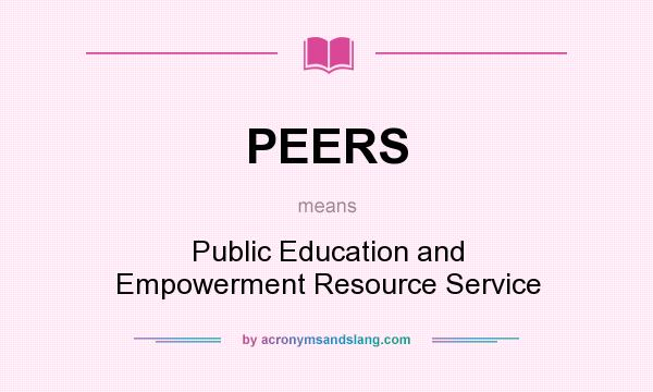 What does PEERS mean? It stands for Public Education and Empowerment Resource Service