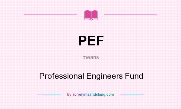 What does PEF mean? It stands for Professional Engineers Fund