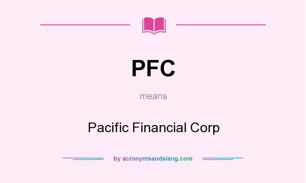 What does PFC mean? It stands for Pacific Financial Corp