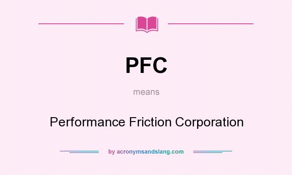 What does PFC mean? It stands for Performance Friction Corporation