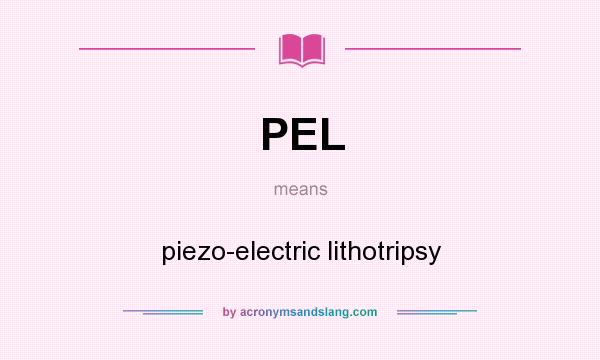 What does PEL mean? It stands for piezo-electric lithotripsy