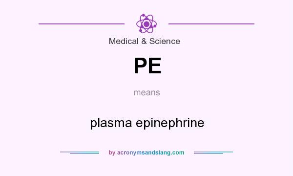 What does PE mean? It stands for plasma epinephrine