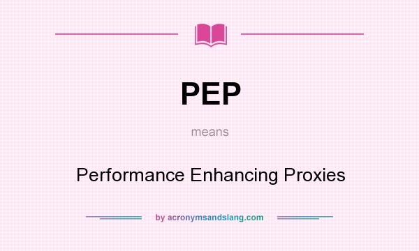 What does PEP mean? It stands for Performance Enhancing Proxies