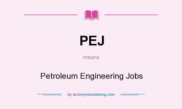 What does PEJ mean? It stands for Petroleum Engineering Jobs