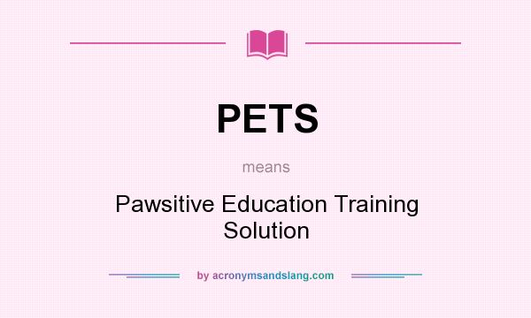What does PETS mean? It stands for Pawsitive Education Training Solution