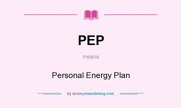 What does PEP mean? It stands for Personal Energy Plan