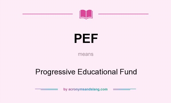 What does PEF mean? It stands for Progressive Educational Fund