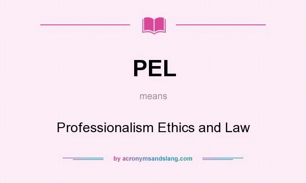 What does PEL mean? It stands for Professionalism Ethics and Law