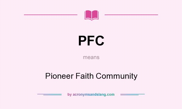 What does PFC mean? It stands for Pioneer Faith Community