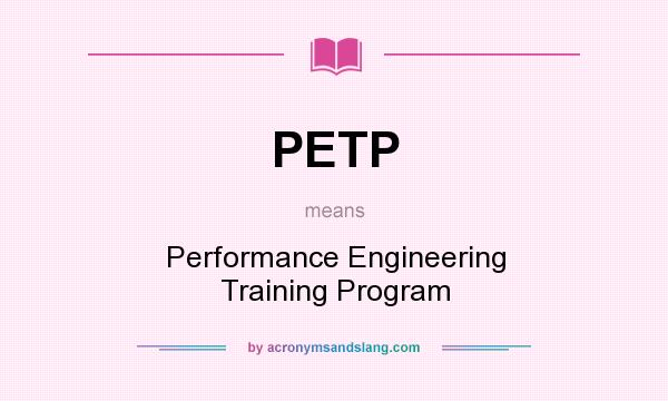 What does PETP mean? It stands for Performance Engineering Training Program