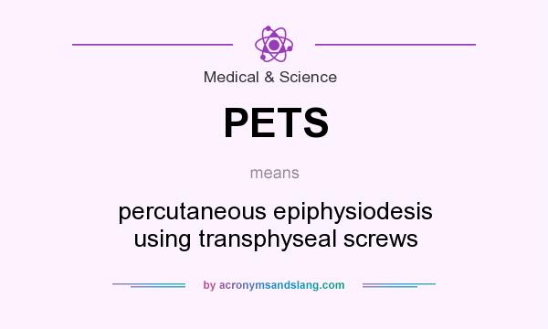 What does PETS mean? It stands for percutaneous epiphysiodesis using transphyseal screws