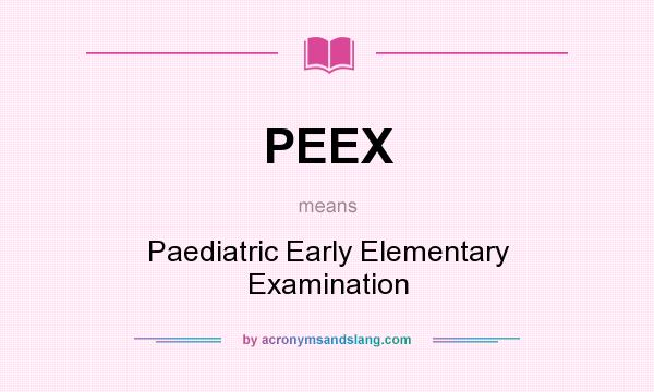What does PEEX mean? It stands for Paediatric Early Elementary Examination