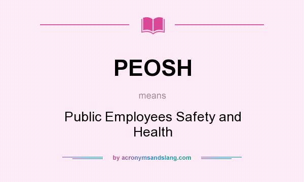 What does PEOSH mean? It stands for Public Employees Safety and Health