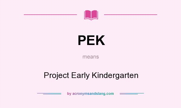 What does PEK mean? It stands for Project Early Kindergarten